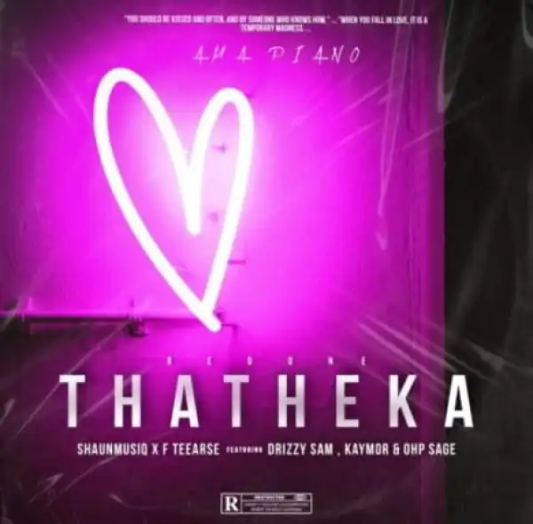 ShaunMusiQ & F Teearse – Thatheka Redone ft. Drizzy Sam, Kaymor & Ohp Sage