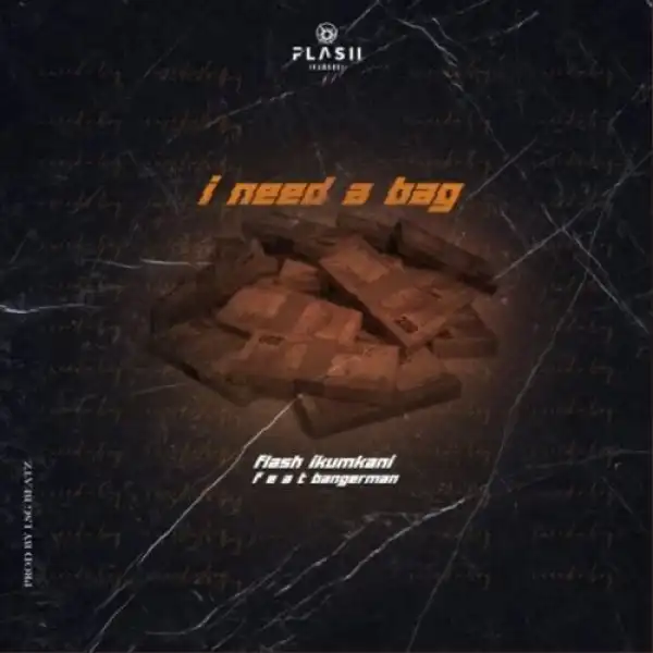 Flash Ikumkani – I Need A Bag ft. Bangerman (Video)