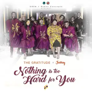 The Gratitude & Judikay – Nothing is Too Hard for You