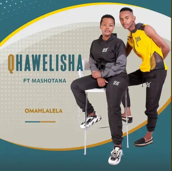 Qhawelisha – Omahlalela Ft. Mashotana