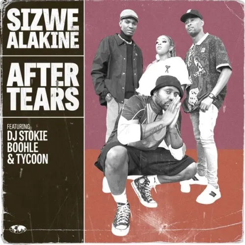 Sizwe Alakine – After Tears ft. DJ Stokie, Boohle & Tycoon