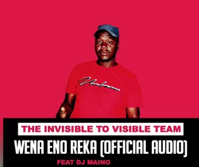 The Invisible To Visible Team – Wena Eno Reka Ft. Dj Maino