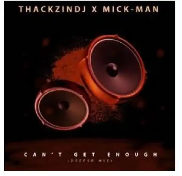 ThackzinDJ & Mick-Man – Can’t Get Enough (Deeper Mix)