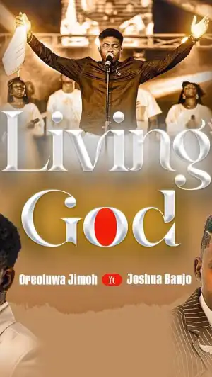 Jimoh Oreoluwa – LIVING GOD (ft. Joshua Banjo)