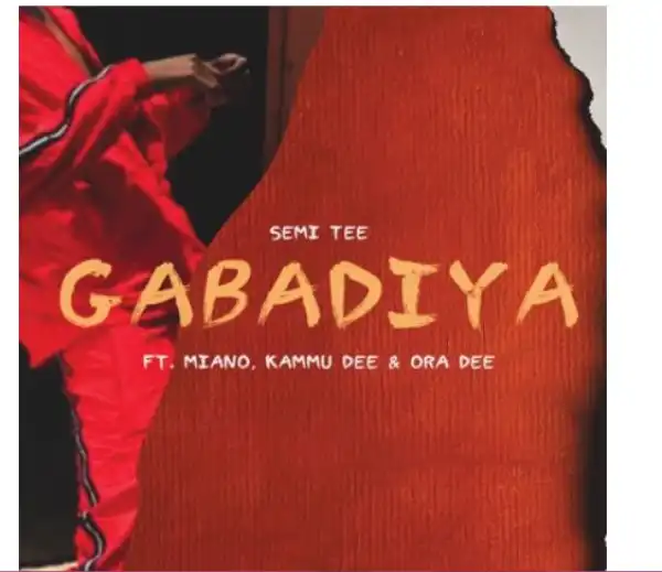 Semi Tee – Gabadiya Ft. Miano, Kammu Dee & Ora Dee