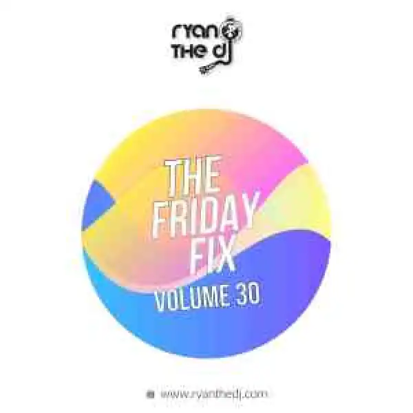 Ryan the DJ – Friday Fix Vol. 30 Mix