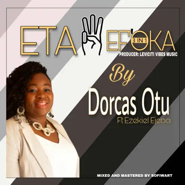 Dorcas Otu – Eta Ef’oka (3 in 1) ft. Ezekiel Ejeba