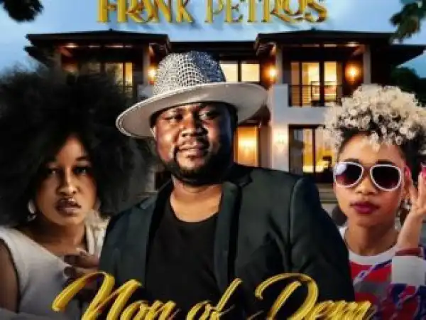 Frank petros – Non of Dem ft. Fey M & Lilyfaith