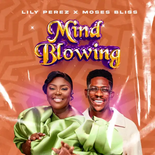 Lily Perez – Mind Blowing ft. Moses Bliss