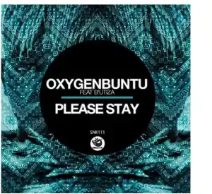Oxygenbuntu – Please Stay Ft. B’utiza