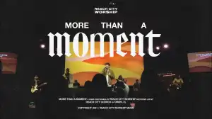 Reach City Worship – More Than A Moment (Video)