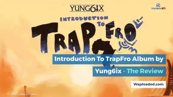 Yung6ix gives us some new sounds in “Introduction To TrapFro” Album - Review