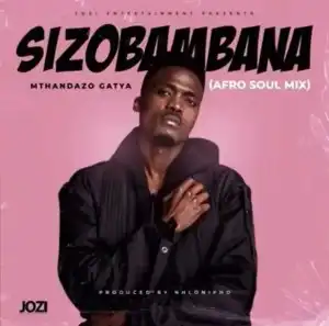 Mthandazo Gatya – Sizobambana (Afro-Soul Mix)