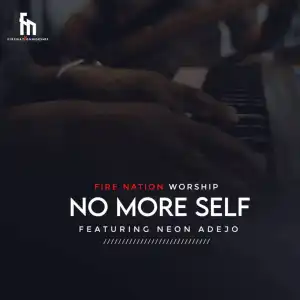 Fire Nation Worship – No More Self ft. Neon Adejo