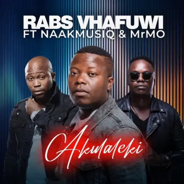 Rabs Vhafuwi – Akulaleki ft. NaakMusiq & Mr.Mo