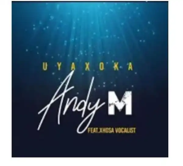 Andy M – Uyaxoka Ft. Xhosa Vocalist (Original)