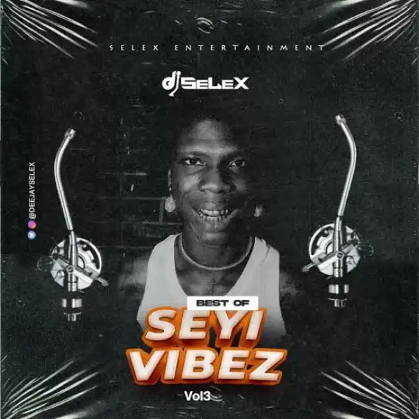 DJ Selex – Best of Seyi Vibez Mixtape (Vol. 3)