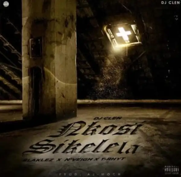 Dj Clen – Nkosi Sikelela Ft. Blaklez, N’veigh & T-Rhyt