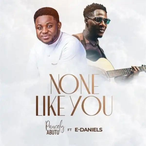 Princely Abutu – None Like You Ft. E-Daniels