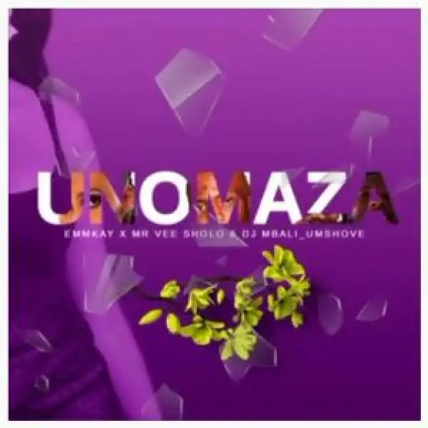 Emmkay – Unomaza Ft. Dj MbaliUmshove & Mr Vee Sholo