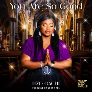 Uzo Oachi – You Are So Good