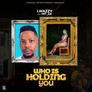 Lwazzy & Hit_za – Who Is Holding You