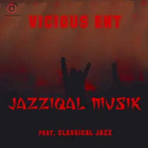 Vicious Ent – JazziQal Musik (Main Mix) ft. Classical Jazz