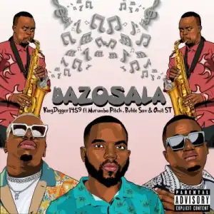 Kingdigger1459 – Bazosala ft Murumba Pitch, Buhle Sax & Omit ST