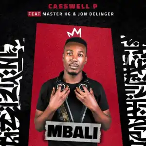 Casswell P – Mbali Ft. Master KG & Jon Delinger