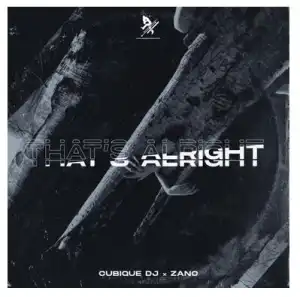 Cubique DJ – That’s Alright Ft. Zano