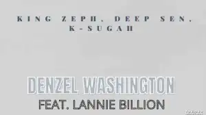 King Zeph, Deep Sen, K Sugah – Denzel Washington ft. Lannie Billion