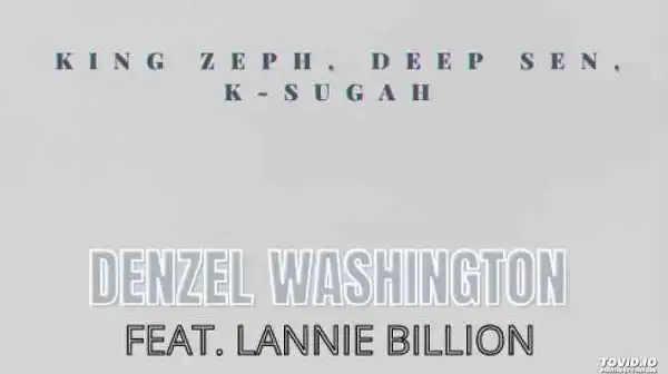 King Zeph, Deep Sen, K Sugah – Denzel Washington ft. Lannie Billion