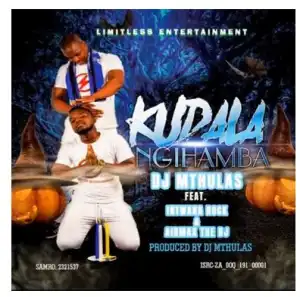 Dj Mthulas – Kudala Ngihamba Ft. Intwana Rock & Airmax The Dj
