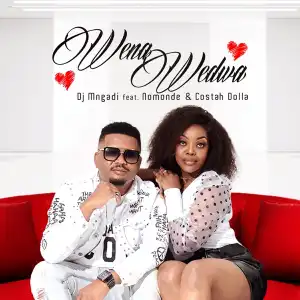 DJ Mngadi – Wena Wedwa Ft. Nomonde & Costa Dollah