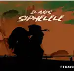 D-Axis – Siphelele ft KayCee & B.Frnce