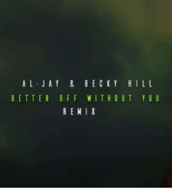 Al-Jay & Becky Hill – Better Off Without You (Amapiano Remix)