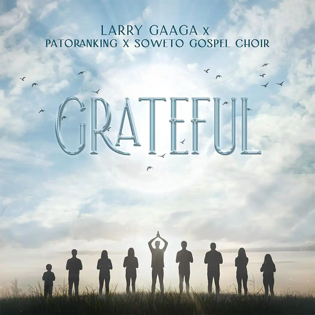 Larry Gaaga – Grateful ft. Patoranking & Soweto Spiritual Singers
