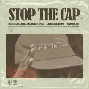 Breeze Zulu Bass King – Stop the Cap Ft. Lord Script & Samz-ae