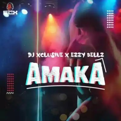 DJ Xclusive – Amaka ft. Ezzy Bellz