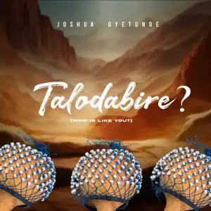 Joshua Oyetunde – Talodabire (Who is Like You)