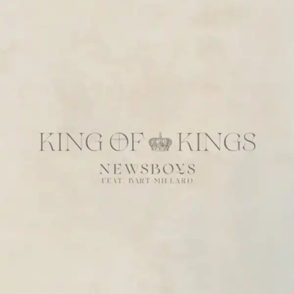 Newsboys – King Of Kings ft. Bart Millard