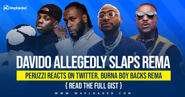 Davido allegedly slaps rema, Peruzzi reacts on twitter, Burna Boy backs Rema [Read Full Gist]