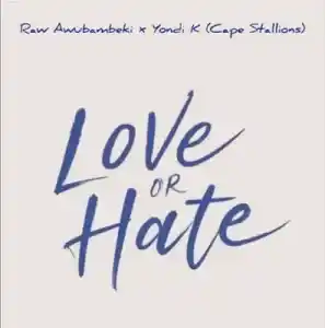 Raw Awubambeki – Love & Hate ft Yondi K (Cape Stallions)
