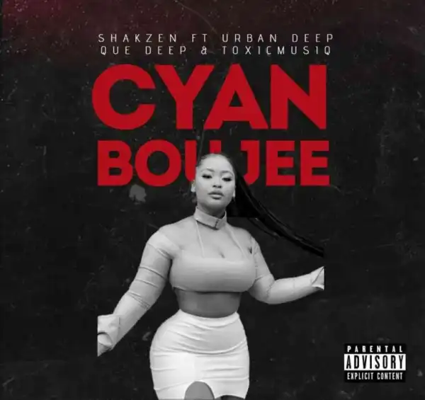 Shakzen – Cyan Boujee Ft. Urban Deep, Que Deep & Toxic Musiq