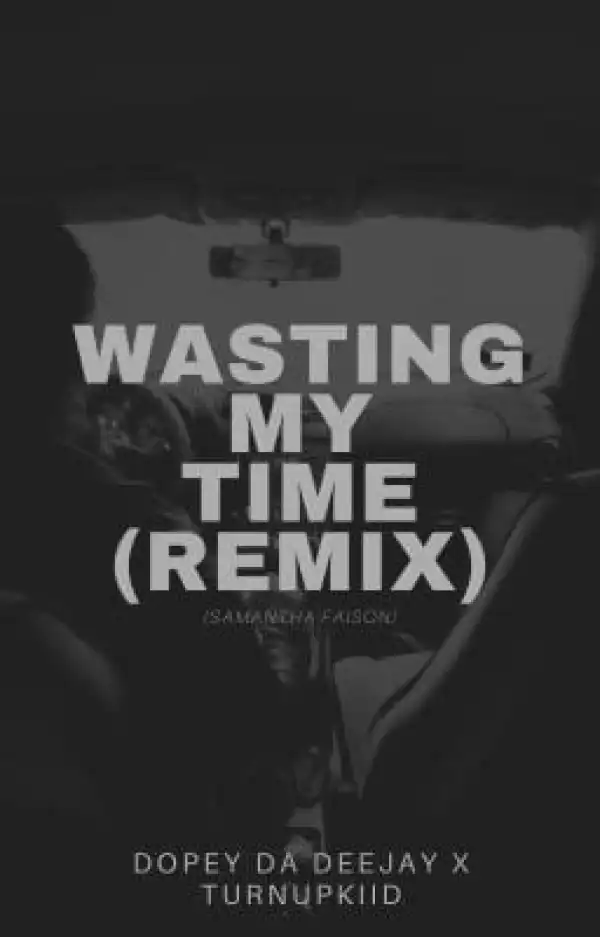Dopey Da Deejay & TurnUpKiid – Wasting My Time (Remix)