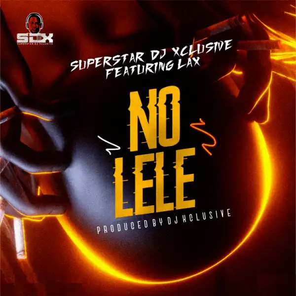 DJ Xclusive ft. L.A.X – No Lele
