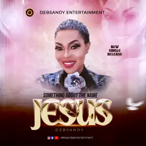 Debsandy – Something About The Name Of Jesus