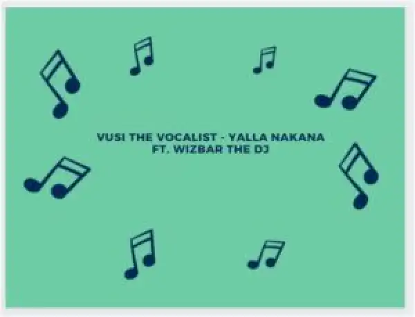 Vusi The Vocalist – Yalla Nakana Ft. Wizbar The DJ