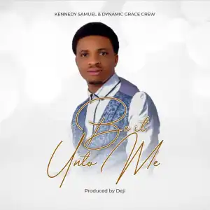 Kennedy Samuel & Dynamic Grace Crew (DGC) – Be It Unto Me