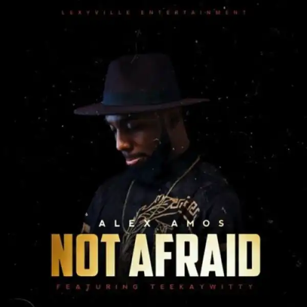 Alex Amos – Not Afraid ft. Teekaywitty